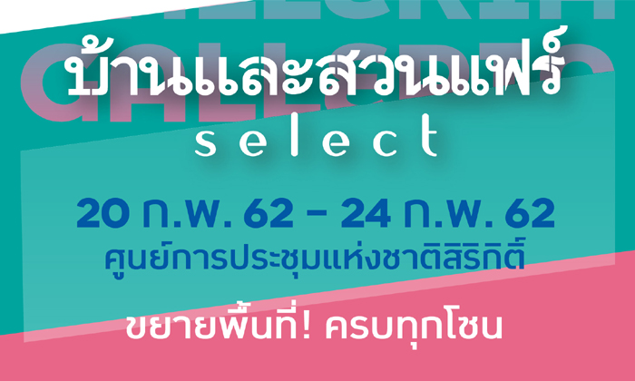 บ้านและสวนแฟร์ select  20-24 ก.พ. 62  ธีมงาน “Galleria” ณ ศูนย์การประชุมแห่งชาติสิริกิติ์