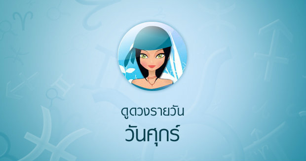ดวงรายวันสำหรับท่านที่เกิดวันศุกร์ (1 ก.พ.58)