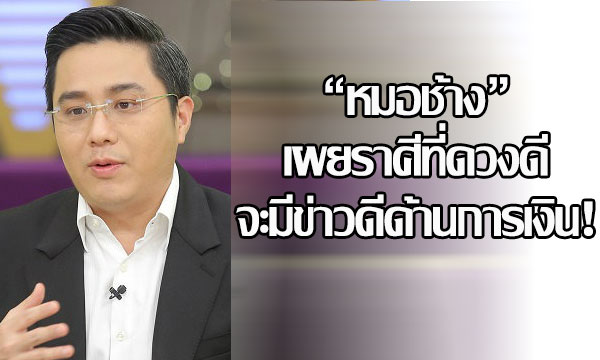 “หมอช้าง” เผยราศีที่ดวงดี จะมีข่าวดีด้านการเงิน!