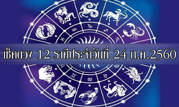เช็คดวง 12 ราศี ประจำวันนี้ 24 ก.ค.2560