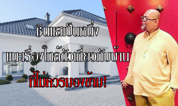 ซินแสเป็นหนึ่ง แนะเรื่องใกล้ตัวเกี่ยวกับ “บ้าน” ที่ไม่ควรมองข้าม!