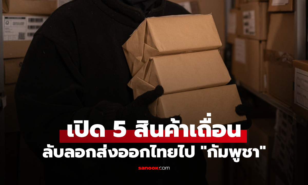 จับตา! 5 สินค้าเถื่อนยอดฮิต ลักลอบส่งออกไทย–กัมพูชา