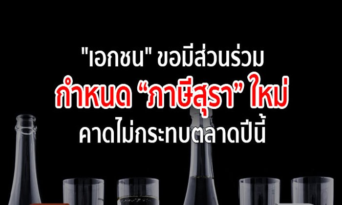“เอกชน” ขอมีส่วนร่วม กำหนดภาษีสุราใหม่ คาดไม่กระทบตลาดปีนี้